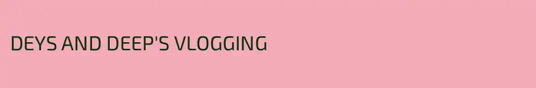 DEYS AND DEEP'S VLOGGING